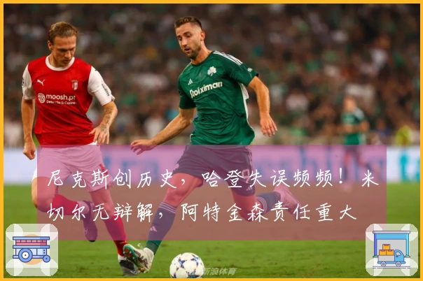 尼克斯创历史，哈登失误频频！米切尔无辩解，阿特金森责任重大
